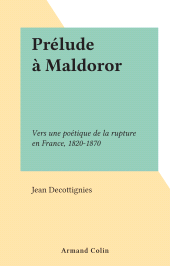 E-book, Prélude à Maldoror : Vers une poétique de la rupture en France, 1820-1870, Armand Colin (réédition numérique FeniXX)