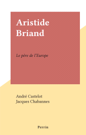 E-book, Aristide Briand : Le père de l'Europe, Perrin (réédition numérique FeniXX)