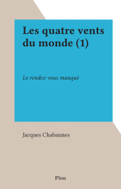 E-book, Les quatre vents du monde (1) : Le rendez-vous manqué, Plon (réédition numérique FeniXX)