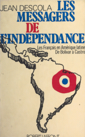 E-book, Les messagers de l'indépendance : Les Français en Amérique latine, de Bolivar à Castro, Robert Laffont (réédition numérique FeniXX)