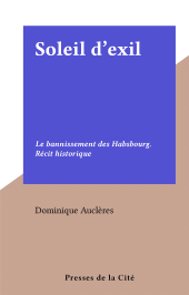E-book, Soleil d'exil : Le bannissement des Habsbourg. Récit historique, Presses de la Cité (réédition numérique FeniXX)