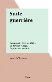 E-book, Suite guerrière : Comprend : Écrit en 1940..., Le dernier village, Le puits des miracles, Plon (réédition numérique FeniXX)