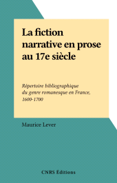 eBook, La fiction narrative en prose au 17e siècle : Répertoire bibliographique du genre romanesque en France, 1600-1700, CNRS Éditions (réédition numérique FeniXX)