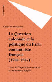 eBook, La Question coloniale et la politique du Parti communiste français (1944-1947) : Crise de l'impérialisme colonial et mouvement ouvrier, La Découverte (réédition numérique FeniXX)