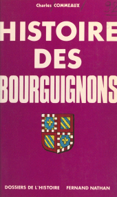 E-book, Histoire des Bourguignons (1) : Des origines à la fin du règne des ducs, Nathan (réédition numérique FeniXX)