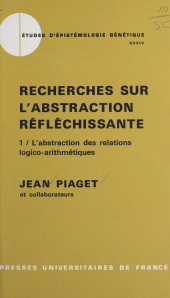 eBook, Recherches sur l'abstraction réfléchissante (1). L'abstraction des relations logico-arithmétiques : Suivi du tome 2 : L'abstraction de l'ordre et des relations spatiales, Presses universitaires de France (réédition numérique FeniXX)