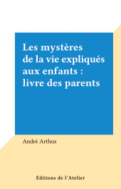 E-book, Les mystères de la vie expliqués aux enfants : livre des parents, Éditions de l'Atelier (réédition numérique FeniXX)
