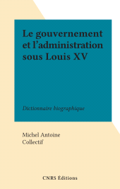 eBook, Le gouvernement et l'administration sous Louis XV : Dictionnaire biographique, CNRS Éditions (réédition numérique FeniXX)