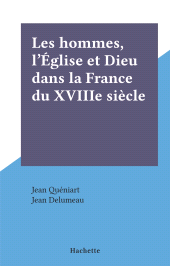 E-book, Les hommes, l'Église et Dieu dans la France du XVIIIe siècle, Hachette (réédition numérique FeniXX)