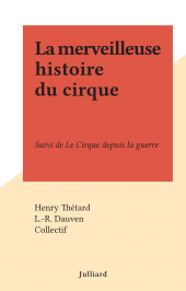 E-book, La merveilleuse histoire du cirque : Suivi de Le Cirque depuis la guerre, Julliard (réédition numérique FeniXX)
