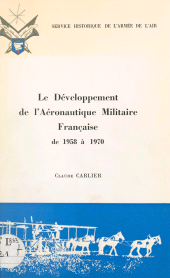 E-book, Le développement de l'aéronautique militaire française de 1958 à 1970 : Thèse pour le Doctorat de 3e cycle présentée à l'université Paul Valéry Montpellier III, Service historique de la Défense (réédition numérique FeniXX)