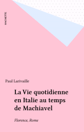 E-book, La Vie quotidienne en Italie au temps de Machiavel : Florence, Rome, Hachette (réédition numérique FeniXX)
