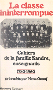 eBook, La classe ininterrompue : Cahiers de la famille Sandre, enseignants : 1780-1960, Hachette (réédition numérique FeniXX)
