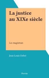 E-book, La justice au XIXe siècle : Les magistrats, Perrin (réédition numérique FeniXX)