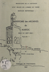 E-book, Répertoire des archives du Maroc. Série 3h (1877-1960), fascicule 1 : Section d'Afrique de l'État-Major de l'armée, cabinet militaire de la Résidence, commandement supérieur des troupes du Maroc, direction des armes et des services, régions, divisions territoriales, divisions d'infanterie, Service historique de la Défense (réédition numérique FeniXX)