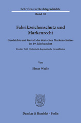 eBook, Fabrikzeichenschutz und Markenrecht. : Geschichte und Gestalt des deutschen Markenschutzes im 19. Jahrhundert. Zweiter Teil: Historisch-dogmatische Grundlinien., Wadle, Elmar, Duncker & Humblot