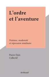 E-book, L'ordre et l'aventure : Peinture, modernité et répression totalitaire, Arthaud (réédition numérique FeniXX)