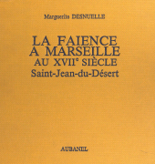 eBook, La faïence à Marseille au XVIIe siècle : Saint-Jean-du-Désert, Aubanel (réédition numérique FeniXX)