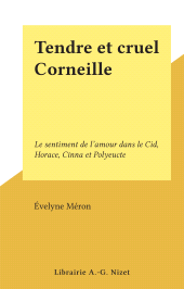 E-book, Tendre et cruel Corneille : Le sentiment de l'amour dans le Cid, Horace, Cinna et Polyeucte, FeniXX