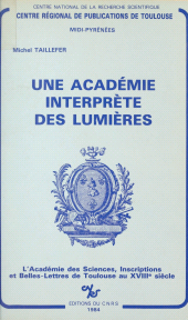 eBook, Une Académie interprète des Lumières : l'Académie des Sciences, Inscriptions et Belles-Lettres de Toulouse au XVIIIe siècle, CNRS Éditions (réédition numérique FeniXX)