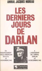 eBook, Les derniers jours de Darlan : Du débarquement anglo-américain en A.F.N. le 8 novembre 1942 à l'assassinat de l'amiral Darlan le 24 décembre 1942, Pygmalion (réédition numérique FeniXX)