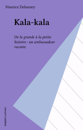 E-book, Kala-kala : De la grande à la petite histoire : un ambassadeur raconte, Robert Laffont (réédition numérique FeniXX)
