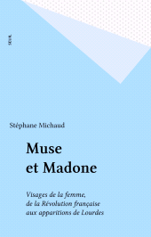 eBook, Muse et Madone : Visages de la femme, de la Révolution française aux apparitions de Lourdes, Seuil (réédition numérique FeniXX)