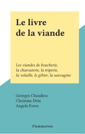 E-book, Le livre de la viande : Les viandes de boucherie, la charcuterie, la triperie, la volaille, le gibier, la sauvagine, Flammarion (réédition numérique FeniXX)