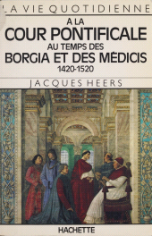 E-book, La vie quotidienne à la cour pontificale au temps des Borgia et des Médicis : 1420-1520, Hachette (réédition numérique FeniXX)