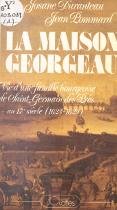 E-book, La maison Georgeau : Vie d'une famille bourgeoise de Saint-Germain-des-Prés au XVIIe siècle, 1623-1629, JC Lattès (réédition numérique FeniXX)