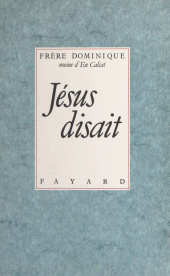E-book, Jésus disait : Présentation des paroles de Jésus conservées dans les Évangiles de Matthieu, Marc et Luc, Fayard (réédition numérique FeniXX)