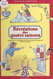 E-book, Récréations des quatre saisons : Déguisements, maquillages, recettes de cuisine, bricolage, jeux à réaliser soi-même, Hachette (réédition numérique FeniXX)