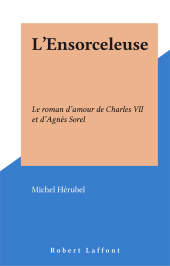 E-book, L'Ensorceleuse : Le roman d'amour de Charles VII et d'Agnès Sorel, Robert Laffont (réédition numérique FeniXX)