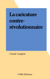 E-book, La caricature contre-révolutionnaire, CNRS Éditions (réédition numérique FeniXX)