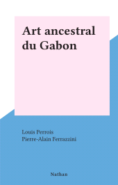 eBook, Art ancestral du Gabon, Nathan (réédition numérique FeniXX)