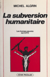 E-book, La subversion humanitaire : Les bonnes oeuvres du CCFD, Jean Picollec (réédition numérique FeniXX)