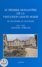E-book, Le premier Monastère de la Visitation Sainte-Marie : De souvenirs en souvenirs, 1624-1990, Avignon-Sorgues, Aubanel (réédition numérique FeniXX)