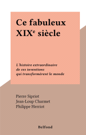 E-book, Ce fabuleux XIXe siècle : L'histoire extraordinaire de ces inventions qui transformèrent le monde, Belfond (réédition numérique FeniXX)