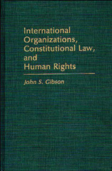 E-book, International Organizations, Constitutional Law, and Human Rights, Gibson, John S., Bloomsbury Publishing