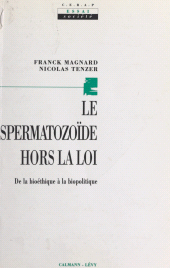 E-book, Le Spermatozoïde hors la loi : De la bioéthique à la biopolitique, Calmann-Lévy (réédition numérique FeniXX)