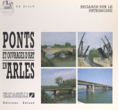 E-book, Ponts et ouvrages d'art en Arles : Histoire des différents franchissements du Rhône, des voies routières, ferrées, fluviales et des canaux en zone urbaine d'Arles, Édisud (réédition numérique FeniXX)