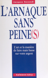 E-book, L'Arnaque sans peine(s) : L'art et la manière de faire main basse sur notre argent, Calmann-Lévy (réédition numérique FeniXX)