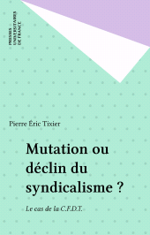 E-book, Mutation ou déclin du syndicalisme ? : Le cas de la C.F.D.T., Presses universitaires de France (réédition numérique FeniXX)