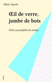 E-book, oeil de verre, jambe de bois : Petite encyclopédie des éclopés, Seuil (réédition numérique FeniXX)