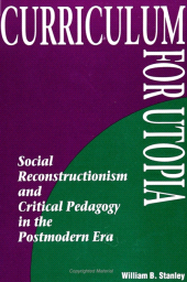 E-book, Curriculum for Utopia : Social Reconstructionism and Critical Pedagogy in the Postmodern Era, Stanley, William B., SUNY Press - State University of New York Press