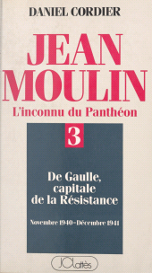 E-book, Jean Moulin, l'inconnu du Panthéon (3). De Gaulle capitale de la Résistance, novembre 1940 - décembre 1941, JC Lattès (réédition numérique FeniXX)