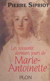 E-book, Les soixante derniers jours de Marie-Antoinette : Du 3 août 1793 : incarcération à la Conciergerie, au 16 octobre 1793 : Marie-Antoinette est guillotinée, Plon (réédition numérique FeniXX)