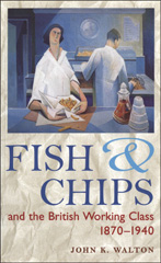 E-book, Fish and Chips, and the British Working Class, 1870-1940, Walton, John K., Bloomsbury Publishing