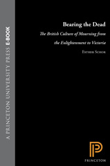 eBook, Bearing the Dead : The British Culture of Mourning from the Enlightenment to Victoria, Princeton University Press
