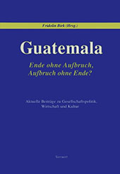 eBook, Guatemala : ende ohne Aufbruch, Aufbruch ohne Ende? : aktuelle Beiträge zu Gesellschaftspolitik, Wirtschaft und Kultur, Iberoamericana  ; Vervuert